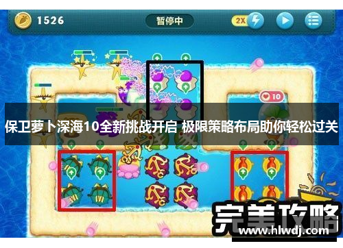 保卫萝卜深海10全新挑战开启 极限策略布局助你轻松过关