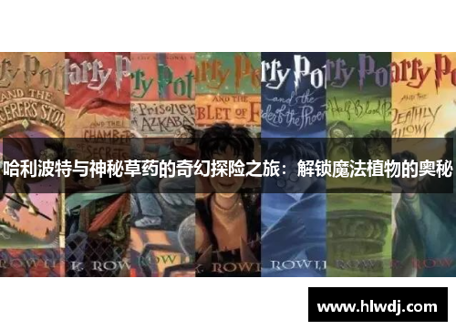 哈利波特与神秘草药的奇幻探险之旅：解锁魔法植物的奥秘